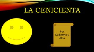 LA CENICIENTA
Por
Guillermo y
Alba
 