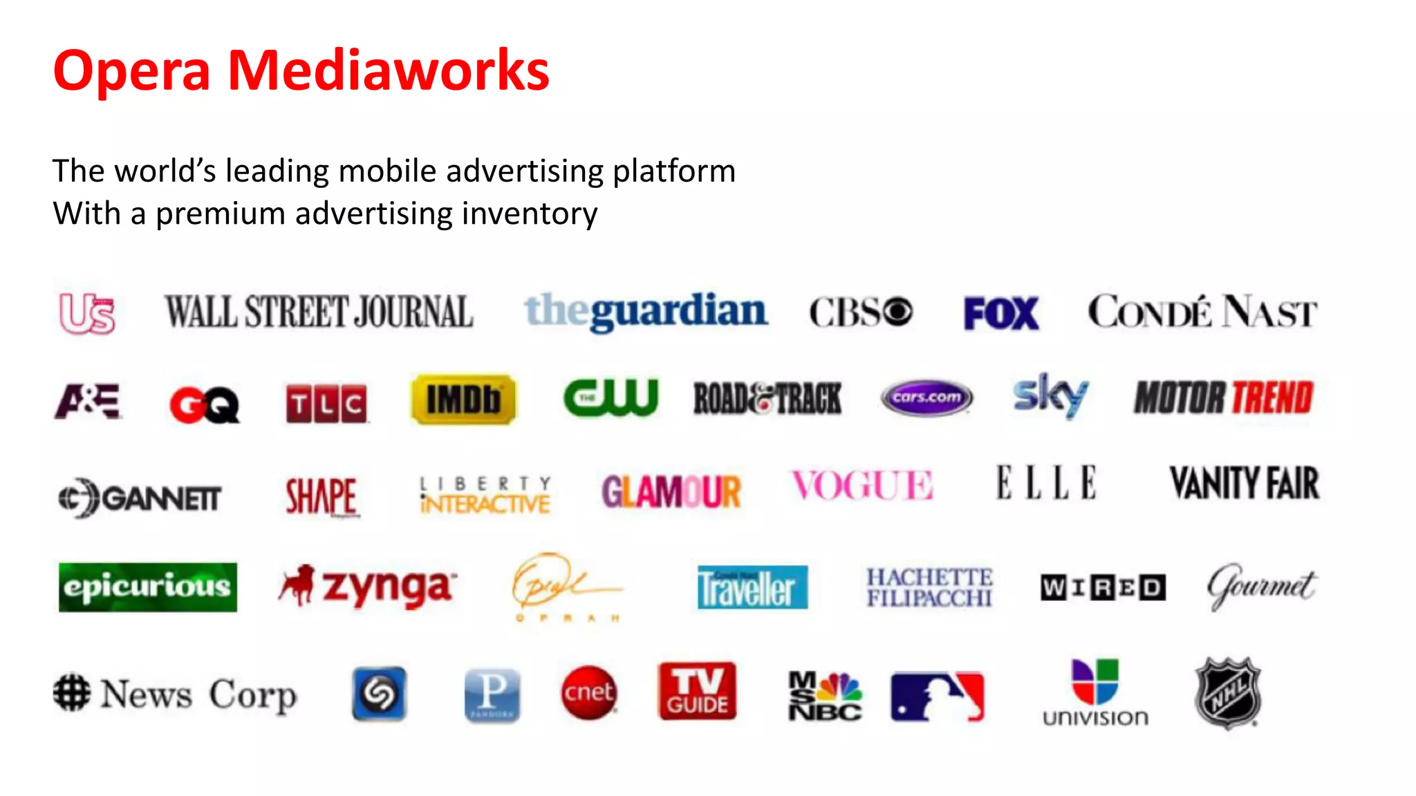 Opera  Mediaworks  
— The	
  world’s	
  leading	
  mobile	
  advertising	
  platform	
  
— With	
  a	
  premium	
  advertising	
  inventory
 