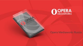 Opera Mediaworks Russia
 