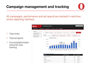 Campaign management and tracking
All campaigns, performance and ad spend are tracked in real-time
online reporting interface

•

Total clicks

•

Total ad spend

•

Country/platform/devi
ce/carrier level
tracking

 