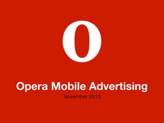 Opera Mobile Advertising
November 2013

 