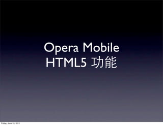 Opera Mobile
                        HTML5



Friday, June 10, 2011
 