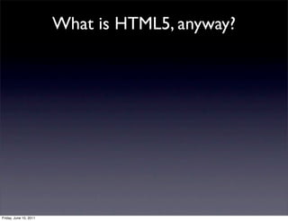 What is HTML5, anyway?




Friday, June 10, 2011
 