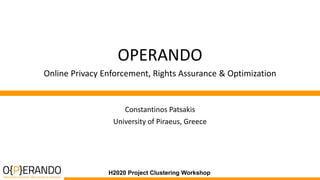 Constantinos Patsakis
University of Piraeus, Greece
OPERANDO
Online Privacy Enforcement, Rights Assurance & Optimization
H2020 Project Clustering Workshop
 