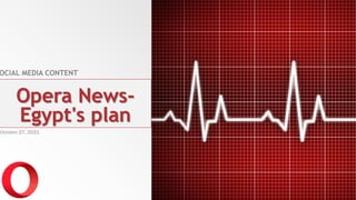 Opera News-
Egypt's plan
OCIAL MEDIA CONTENT
October 27, 2021
 