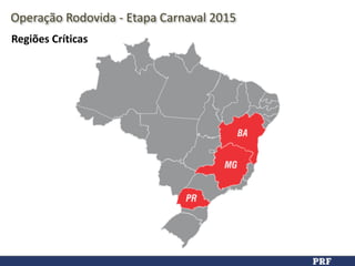 Regiões	
  Críticas
Operação	
  Rodovida	
  -­‐	
  Etapa	
  Carnaval	
  2015
 