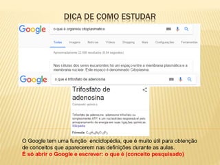 DICA DE COMO ESTUDAR
O Google tem uma função enciclopédia, que é muito útil para obtenção
de conceitos que aparecerem nas definições durante as aulas.
É só abrir o Google e escrever: o que é (conceito pesquisado)
 