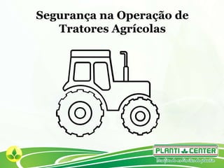 Segurança na Operação de
Tratores Agrícolas
 