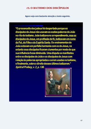 67
1’2. O BATISMO DOS DISCÍPULOS
Agora veja com bastante atenção o texto seguinte.
 