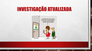 INVESTIGAÇÃO ATUALIZADA
 