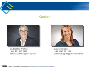 Kontakt
Dr. Bettina Waffner
+49 201 183 6476
bettina.waffner@uni-due.de
cc by sa 4.0 DE Bettina Waffner für MainstreamingOER creativecommons.org/licenses/by-sa/4.0/legalcode.de
Susann Hippler
+49 3643 58 1252
susann.hippler@uni-weimar.de
 