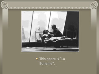 This opera is “La
Boheme”.
 