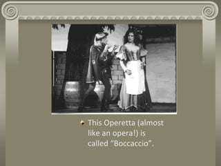 This Operetta (almost
like an opera!) is
called “Boccaccio”.
 