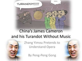 China’s James Cameron
and his Turandot Without Music
Zhang Yimou Pretends to
Understand Opera
By Peng-Peng Gong

 