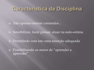    Não apenas ensinar comandos...

   Sensibilizar, fazer pensar, atuar na auto-estima

   Permitindo com isto uma inserção adequada

   Possibilitando os meios de “aprender a
    aprender”
 