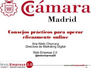 Consejos prácticos para operar
     eficazmente online
            Ana Nieto Churruca
       Directora de Marketing Digital
            Web Empresa 2.0
              @webempresa20


                                    www.webempresa20.co
 