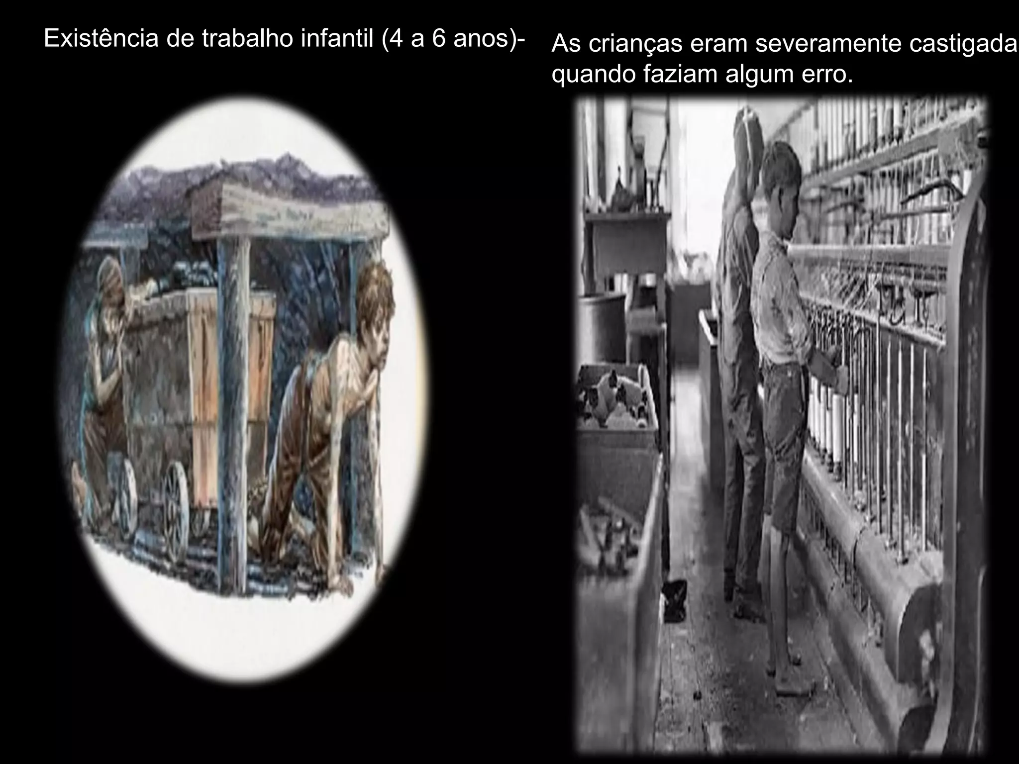 Existência de trabalho infantil (4 a 6 anos)-  As crianças eram severamente castigadas quando faziam algum erro. 
