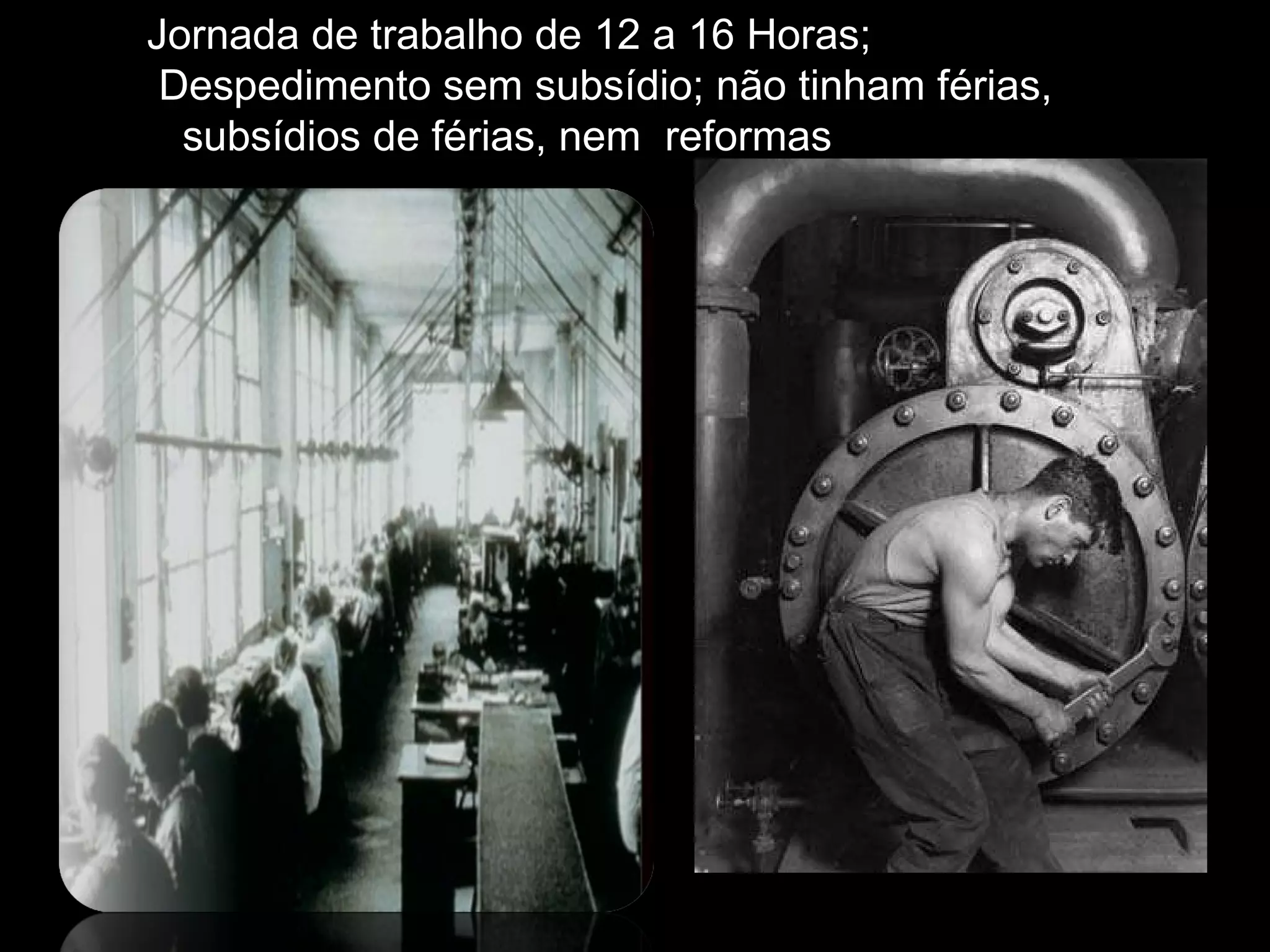 Jornada de trabalho de 12 a 16 Horas; Despedimento sem subsídio; não tinham férias, subsídios de férias, nem  reformas 