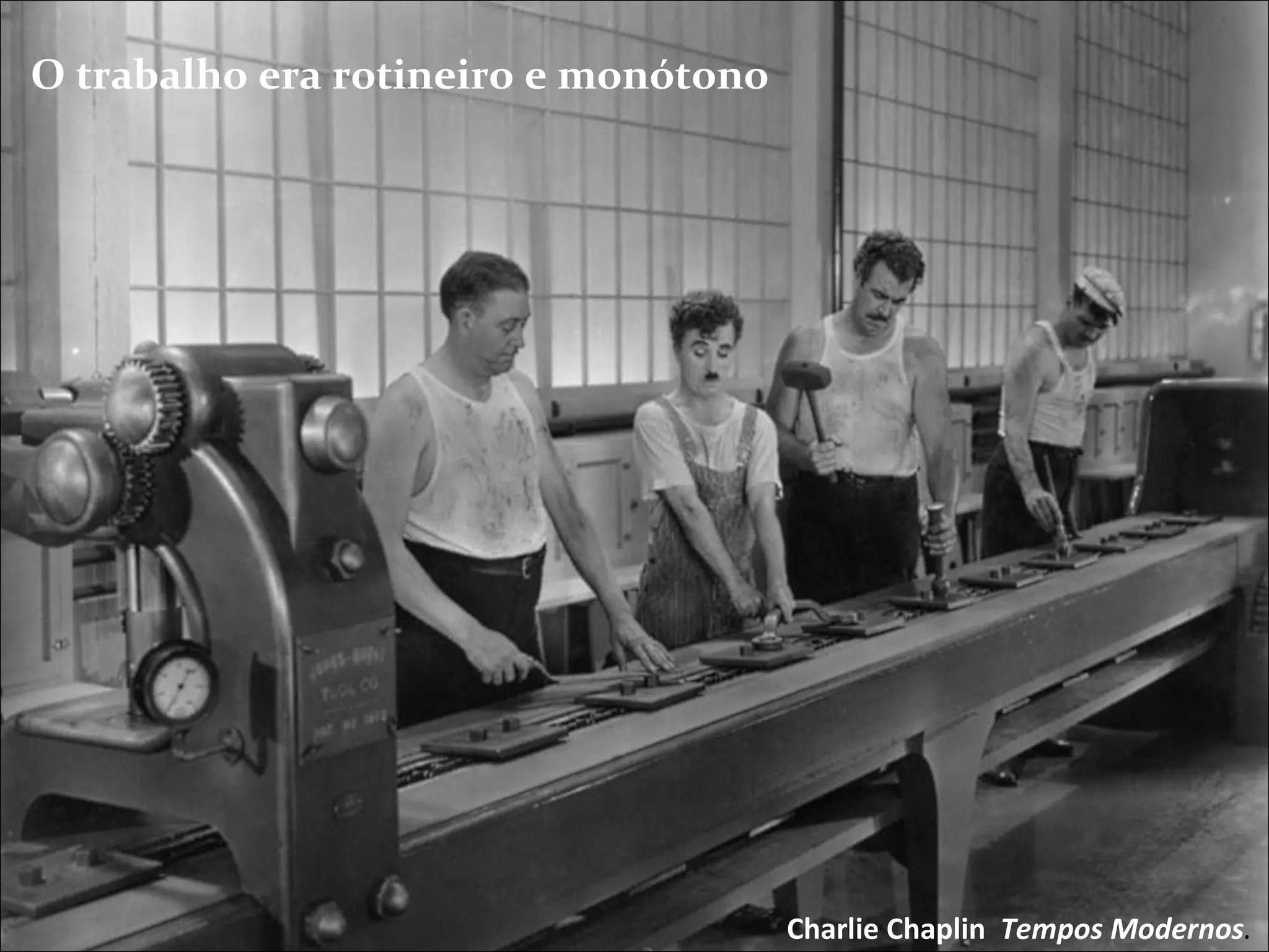 Charlie Chaplin  Tempos Modernos . O trabalho era rotineiro e monótono 