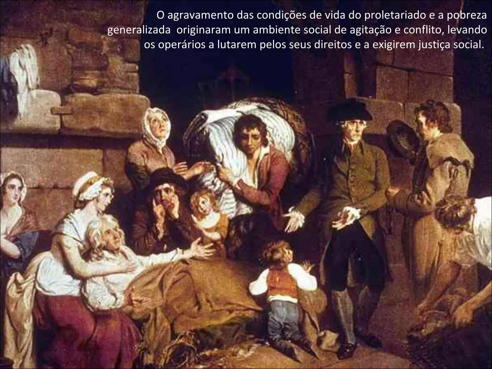 O agravamento das condições de vida do proletariado e a pobreza generalizada  originaram um ambiente social de agitação e conflito, levando os operários a lutarem pelos seus direitos e a exigirem justiça social.  