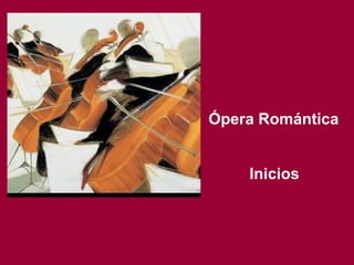  Ópera Romántica Inicios 
