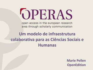 Um modelo de infraestrutura
colaborativa para as Ciências Sociais e
Humanas
Marie Pellen
OpenEdition
 