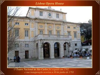 O  Teatro Nacional de São Carlos  foi erguido em 1792,  e sua inauguração ocorreu a 30 de junho de 1793   Lisboa Opera House   