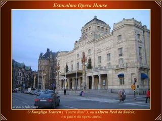 Estocolmo   Opera House   O  Kungliga Teatern  (“Teatro Real”), ou a  Ópera Real da Suécia , é o   palco da opera sueca. 
