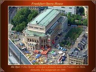 Frankfurt Opera House   Alte Oper  (Velha Ópera) - principal e primeiro teatro em Frankfurt am Mein, Alemanha.  Foi inaugurado em 1880. 