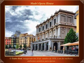 O  Teatro Real , inaugurado em 10 de  outubro de 1850, é um dos melhores  ambientes acústicos para óperas.   Madri Opera House   