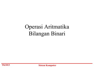 Operasi Aritmatika
          Bilangan Binari




TK1013        Sistem Komputer
 