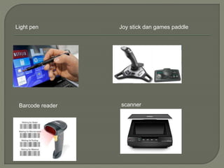 Light pen Joy stick dan games paddle
Barcode reader scanner
 