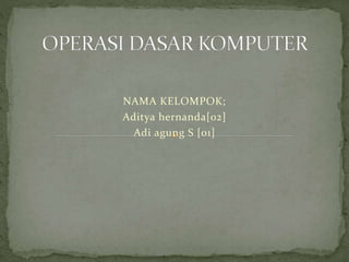 NAMA KELOMPOK;
Aditya hernanda[02]
Adi agung S [01]
 