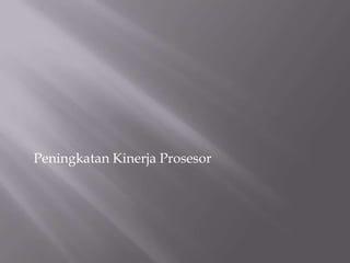 Peningkatan Kinerja Prosesor
 