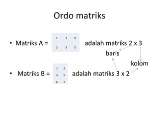 Ordo matriks 
1 3 4 
2 3 2 
1 2 
3 5 
6 7 
 
