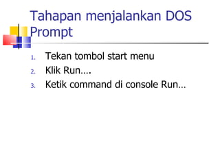 Tahapan menjalankan DOS Prompt Tekan tombol start menu Klik Run…. Ketik command di console Run… 