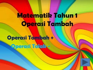 Matematik Tahun 1
    Operasi Tambah
Operasi Tambah +
 Operasi Tolak -
 