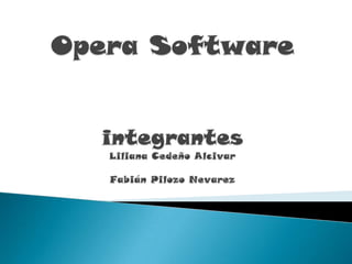 Opera SoftwareintegrantesLiliana Cedeño AlcivarFabián Pilozo Nevarez 