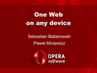 One Web
on any device

Sebastian Baberowski
  Paweł Miniewicz
 