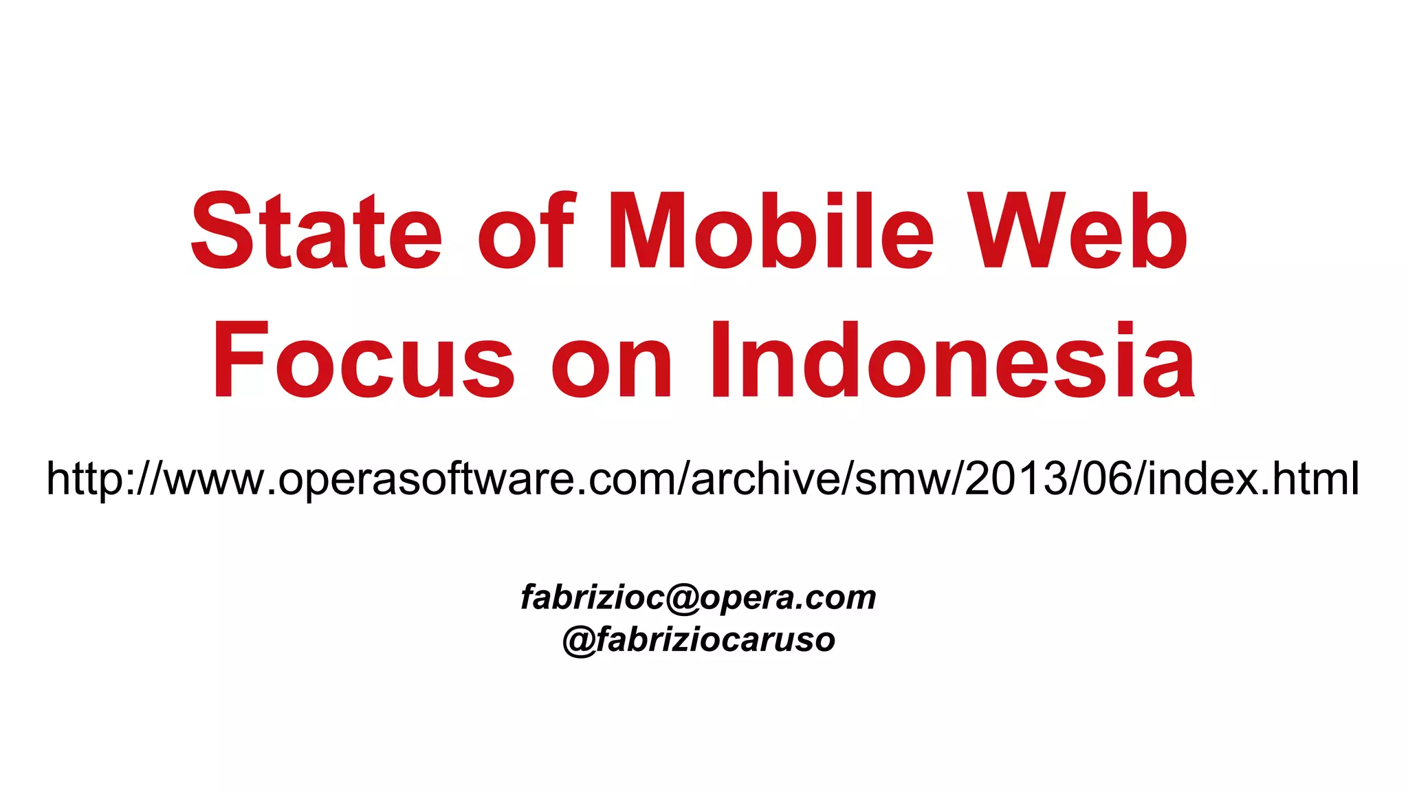 State of Mobile Web
Focus on Indonesia
http://www.operasoftware.com/archive/smw/2013/06/index.html
fabrizioc@opera.com
@fabriziocaruso

 