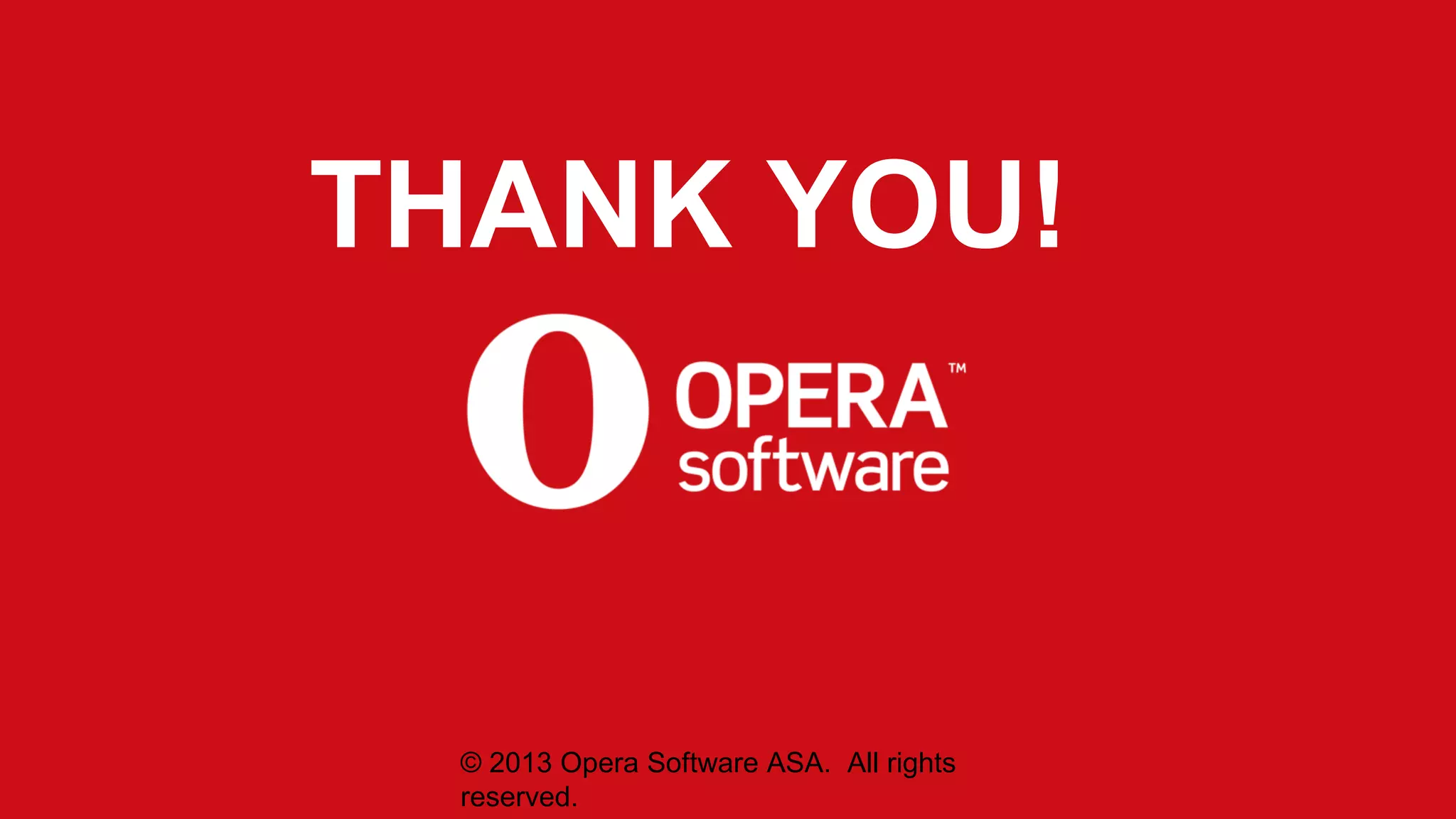 THANK YOU!

© 2013 Opera Software ASA. All rights
reserved.

 
