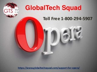 https://www.globaltechsquad.com/support-for-opera/
GlobalTech Squad
Toll Free 1-800-294-5907
 