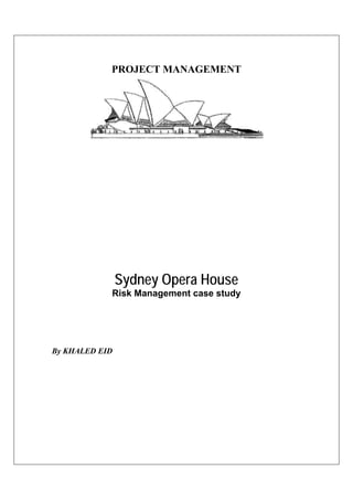 PROJECT MANAGEMENT




                Sydney Opera House
            Risk Management case study




By KHALED EID
 