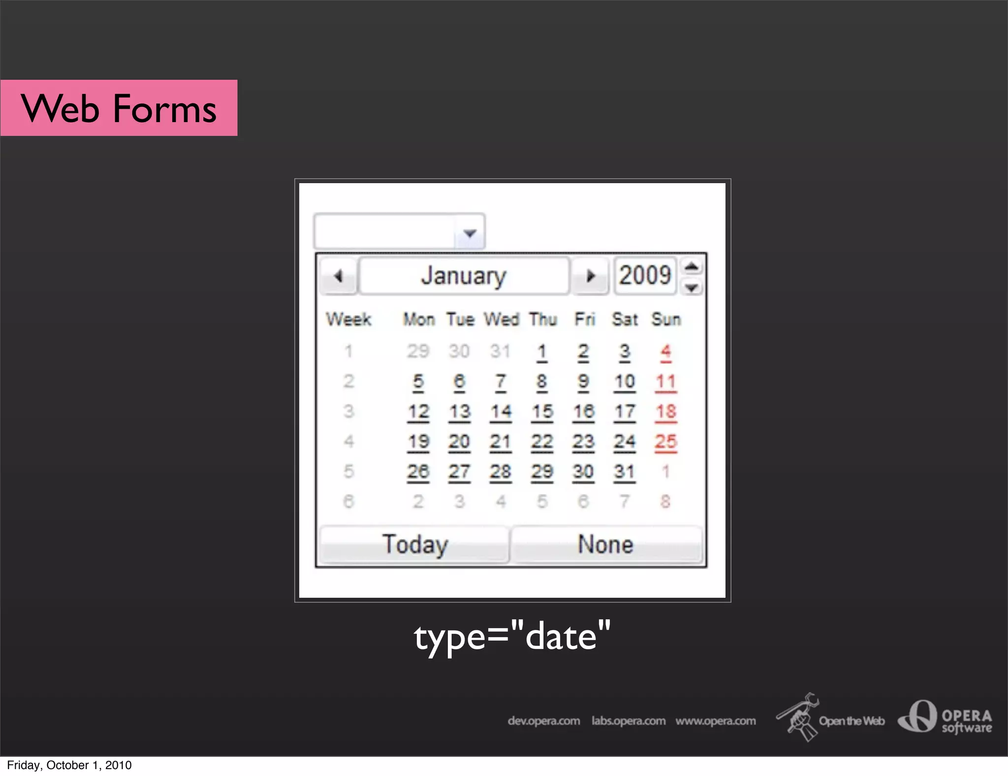 Web Forms




                            Text




                          type="date"

Friday, October 1, 2010
 