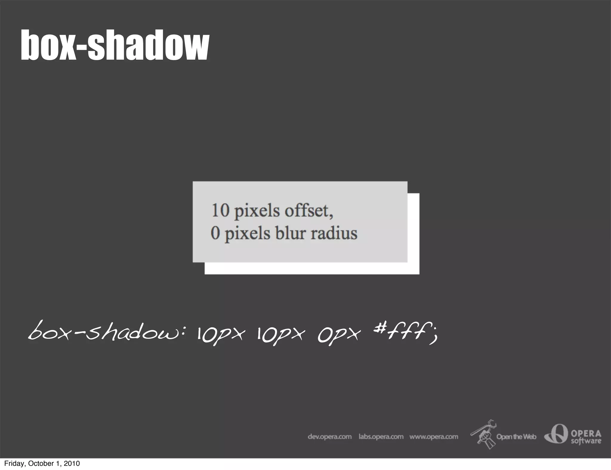 box-shadow




       box-shadow: 10px 10px 0px #fff;




Friday, October 1, 2010
 