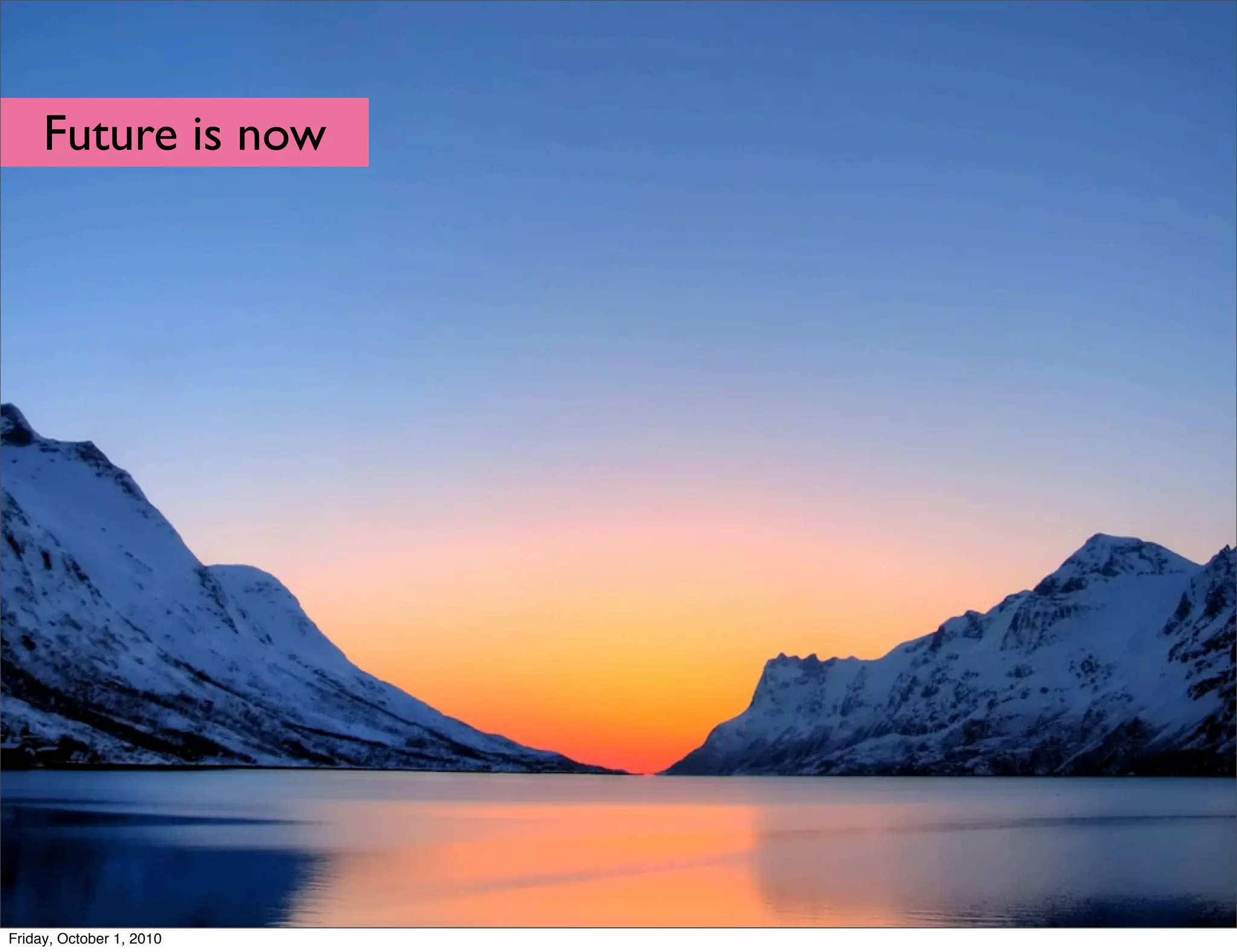 Future is now




Friday, October 1, 2010
 