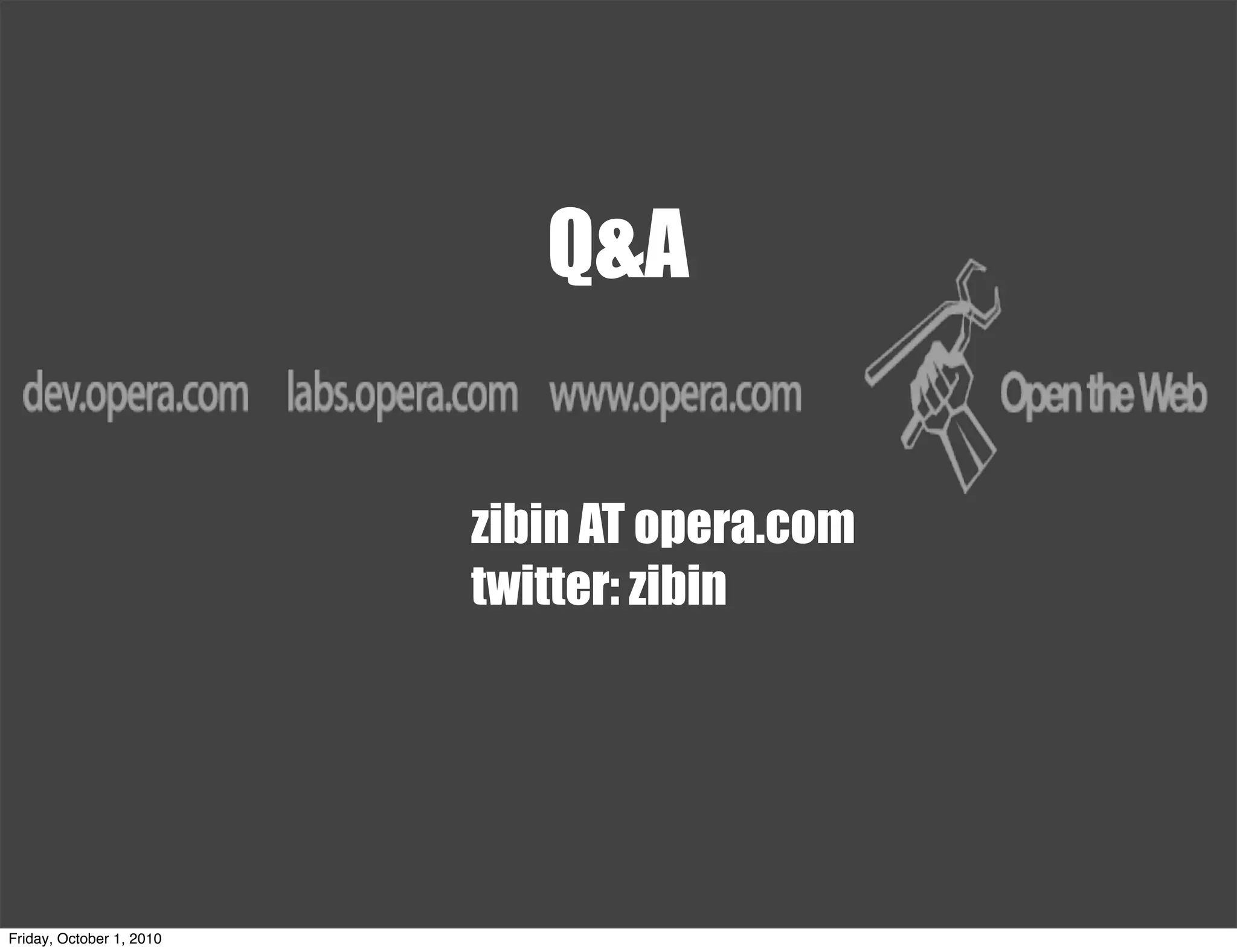 Q&A


                          zibin AT opera.com
                          twitter: zibin




Friday, October 1, 2010
 