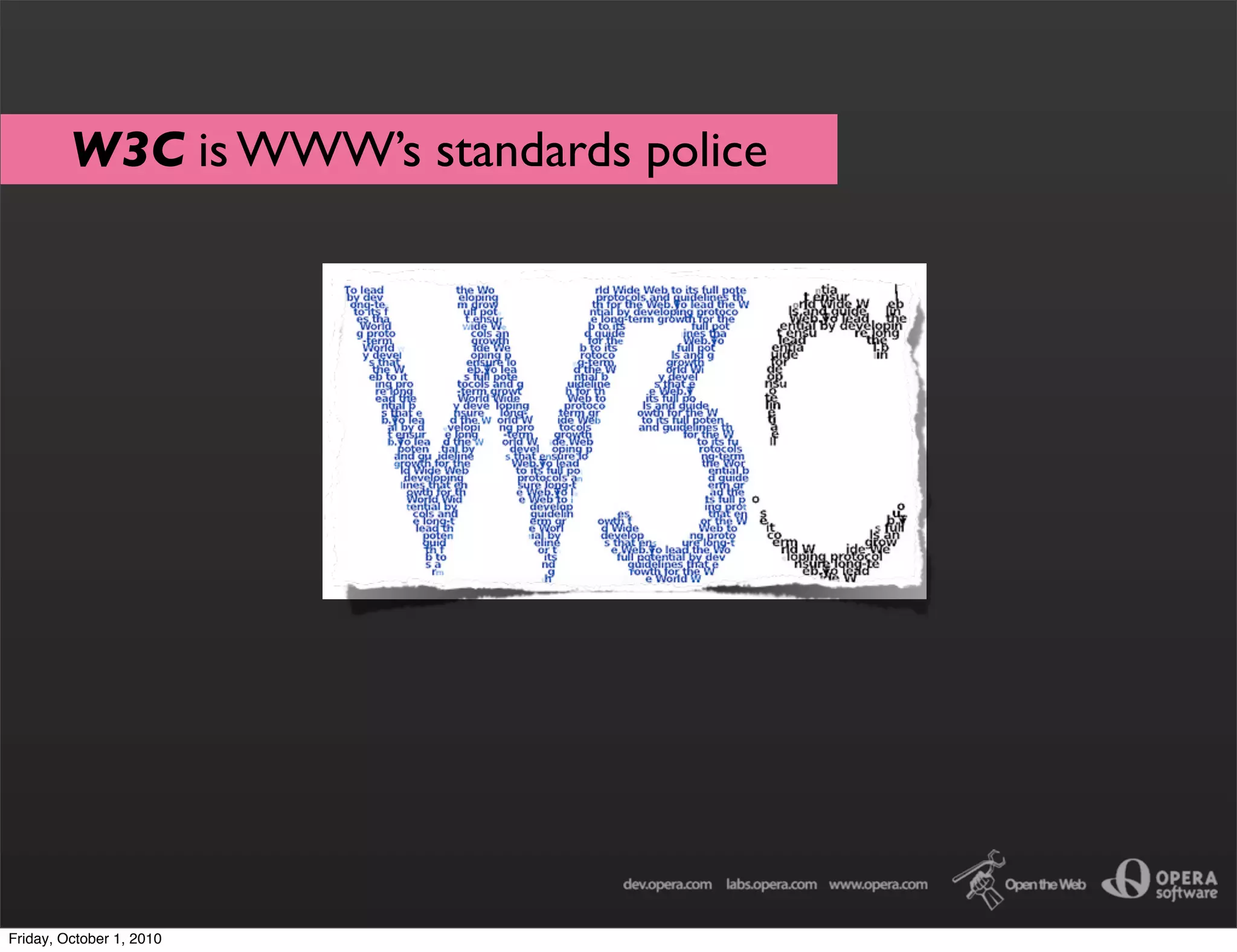 W3C is WWW’s standards police




Friday, October 1, 2010
 