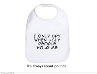 It’s always about politics
Monday, August 16, 2010
 