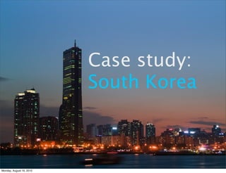 Case study:
                          South Korea



Monday, August 16, 2010
 
